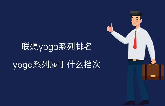 联想yoga系列排名 yoga系列属于什么档次？